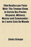 Film Réalisé par Peter Weir: The Truman Show, le Cercle Des Poètes Disparus, Witness, Master and Commander : de L'autre Côté Du Monde (French Edition)