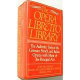 The Opera Libretto Library: The Authentic Texts of the German, French, and Italian Operas With Music of the Principal Airs