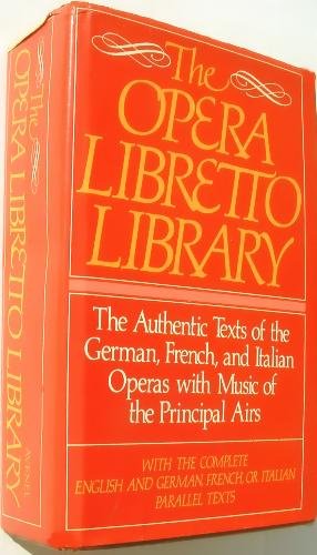 the opera libretto library the authentic texts of the german french and italian operas with music of the principal