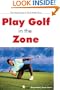 Play Golf in the Zone : The Psychology of Golf Made Easy