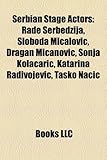 Serbian Stage Actors: Rade Erbed Ija, Sloboda Mi Alovi, Dragan Mi Anovi, Sonja Kola Ari, Katarina Radivojevi, Ta Ko Na I-