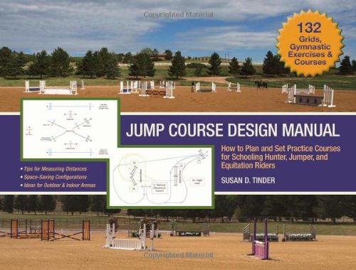 Jump Course Design Manual: How to Plan and Set Practice Courses for Schooling Hunter, Jumper and Equitation Riders Jump Course Design Manual: How to Plan and Set Practice Courses for Schooling Hunter, Jumper and Equitation Riders