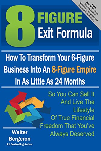 8 Figure Exit Formula: How To Transform Your 6-Figure Business Into An 8-Figure Empire In As Little As 24 Months