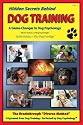 Hidden Secrets Behind Dog Training - (A Tell-All Book on Training, Dog Trainers, Group Classes, Dog Parks, Boot Camps, Pros & Cons of Many Methods, to Human and Dog Psychology!)