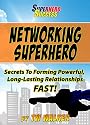Networking Superhero - Secrets To Forming Powerful, Long-Lasting Relationships, Fast! (Superhero Success)