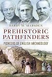 Prehistoric pathfinders : pioneers of English archaeology