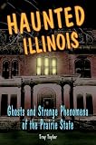 Haunted Illinois: Ghosts and Strange Phenomena of the Prairie State (Haunted Series)