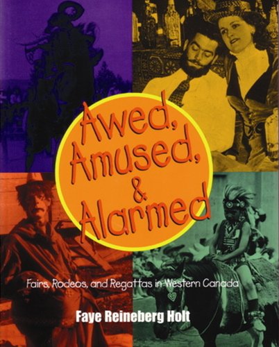 Awed, Amused and Alarmed: Fairs, Rodeos and Exhibitions in Western Canada, 1850-1950