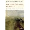 Die Verwandlung der Welt: Eine Geschichte des 19. Jahrhunderts Die Verwandlung der Welt: Eine Geschichte des 19. Jahrhunderts