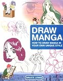 Draw Manga: How to Draw Manga In Your Own Unique Style Draw Manga: How to Draw Manga In Your Own Unique Style