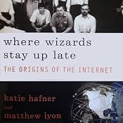 Where Wizards Stay Up Late: The Origins of the Internet | [Katie Hafner, Matthew Lyon]