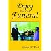 Enjoy Your Own Funeral: And Live a Happy Forever