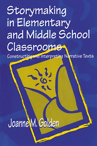 Storymaking in Elementary and Middle School Classrooms: Constructing and Interpreting Narrative Texts