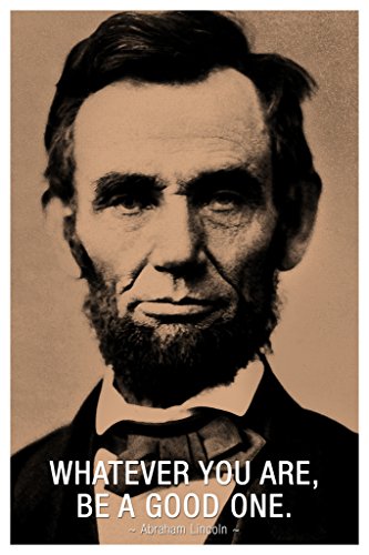 Abraham Lincoln Poster Whatever You Are Be A Good One Motivational Inspirational Quote President United States Motivation Inspiration Office Classroom School Cool Wall Art Print Poster 12x18