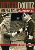 Hitler, Donitz, and the Baltic Sea: The Third Reichs Last Hope, 1944-1945