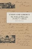 Union and Liberty: The Political Philosophy of John C. Calhoun: 1st (First) Edition