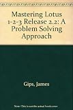 Mastering Lotus 1_2_3 : a problem-solving approach/release 2.2
