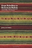 From Rebellion to Reform in Bolivia: Class Struggle, Indigenous Liberation, and the Politics of Evo Morales
