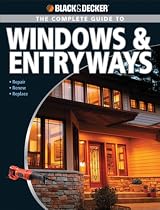 Black & Decker Complete Guide to Windows & Entryways: Repair - Renew - Replace