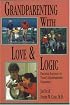 Grandparenting With Love & Logic: Practical Solutions to Today's Grandparenting Challenges