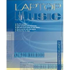 Laptop Music: Create, Record, Perform or Just Listen to Music on Your Laptop Computer
