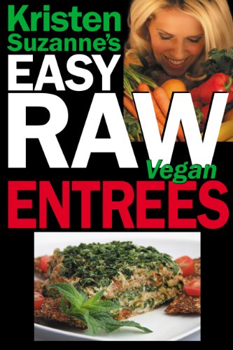 Kristen Suzanne's EASY Raw Vegan Entrees: Delicious & Easy Raw Food Recipes for Hearty & Satisfying Entrees Like Lasagna, Burgers, Wraps, Pasta, Ravioli, ... Breads, Crackers, Bars & Much More!