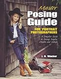 Master Posing Guide for Portrait Photographers: A Complete Guide to Posing Singles, Couples and Groups