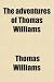 The Adventures of Thomas Williams; Of St. Ives, Cornwall, Who Was a Prisoner of War in France, From March, 1804, to May, 1814