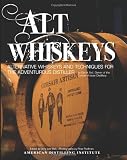 Alt Whiskeys: Alternative Whiskey Recipes and Distilling Techniques for the Adventurous Craft Distiller