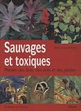 Sauvages et toxiques : Plantes des bois, des prés et des jardins Sauvages et toxiques : Plantes des bois, des prés et des jardins