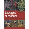 Sauvages et toxiques : Plantes des bois, des pr�s et des jardins