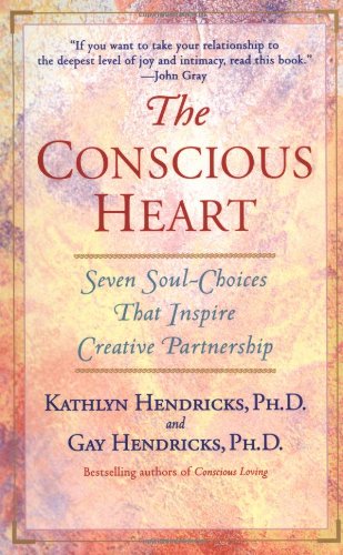 The Conscious Heart: Seven Soul-Choices That Create Your Relationship Destiny