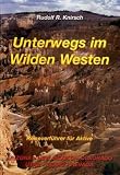 Unterwegs im Wilden Westen: Reiseverf&uuml;hrer f&uuml;r Aktive - Arizona, New Mexiko, Colorado, Utha, Texas, Nevada - Rudolf R. Knirsch