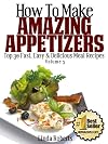 How To Make Amazing Appetizers - Top 30 Fast, Easy & Delicious Meal Recipes Volume 5 