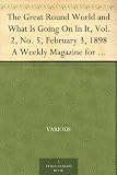 The Great Round World and What Is Going On In It, Vol. 2, No. 5, February 3, 1898 A Weekly Magazine for Boys and Girls