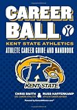 CareerBall: Kent State Athletics Athlete Career Guide and Handbook: The Sport Athletes Play When They're Through Playing Sports