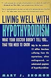 Living Well with Hypothyroidism: What Your Doctor Doesn't Tell You... That You Need to Know