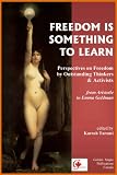 Freedom is Something to Learn: Perspectives on Freedom by Outstanding Thinkers & Activists from Aristotle to Emma Goldman (with active table of contents)