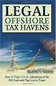 Legal Off Shore Tax Havens: How to Take LEGAL Advantage of the IRS Code and Pay Less in Taxes