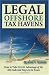 Legal Off Shore Tax Havens: How to Take LEGAL Advantage of the IRS Code and Pay Less in Taxes
