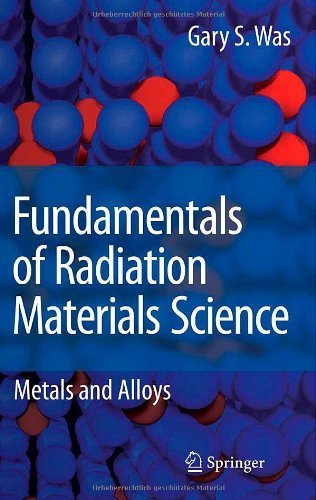 Fundamentals of Radiation Materials Science: Metals and Alloys by Was, Gary S. (2007) Hardcover