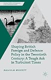 Shaping British foreign and defence policy in the twentieth century : a tough ask in turbulent times