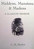 Middens, mansions and Madens : a Glasgow memoir