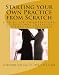Starting your Own Practice from Scratch: A Guide for Chiropractors, Occupational Therapists and Physical Therapists