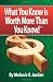WHAT YOU KNOW IS WORTH MORE THAN YOU KNOW: Achieving the Life You Were Meant to Have by Making Money From What YOU Know!