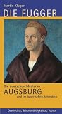 Die Fugger - Die deutschen Medici in Augsburg und in Bayerisch-Schwaben - Martin Kluger