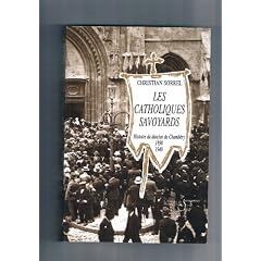 Les catholiques savoyards: Histoire du dioc�se de Chamb�ry, 1890-1940