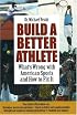 Build a Better Athlete:  What's Wrong with American Sports and How To Fix It