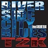 T2K / RIVER SIDE CITY BLUES