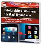 Erfolgreiches Publizieren für iPad, iPhone u.a. - Digitale Zeitschriften, Magazine & Bücher herstellen und vermarkten
